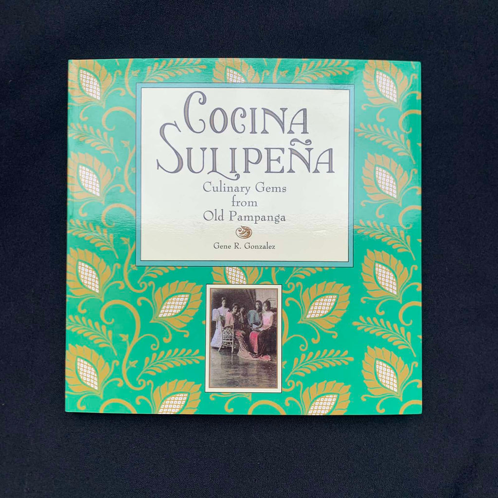 COCINA SULIPEÑA: CULINARY GEMS FROM OLD PAMPANGA BY GENE R. GONZALEZ