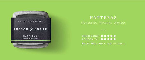 Hatteras Solid Cologne: Classic, Green, Spice. Projection and Longevity 5/5. Pairs well with: A Tweed Jacket.