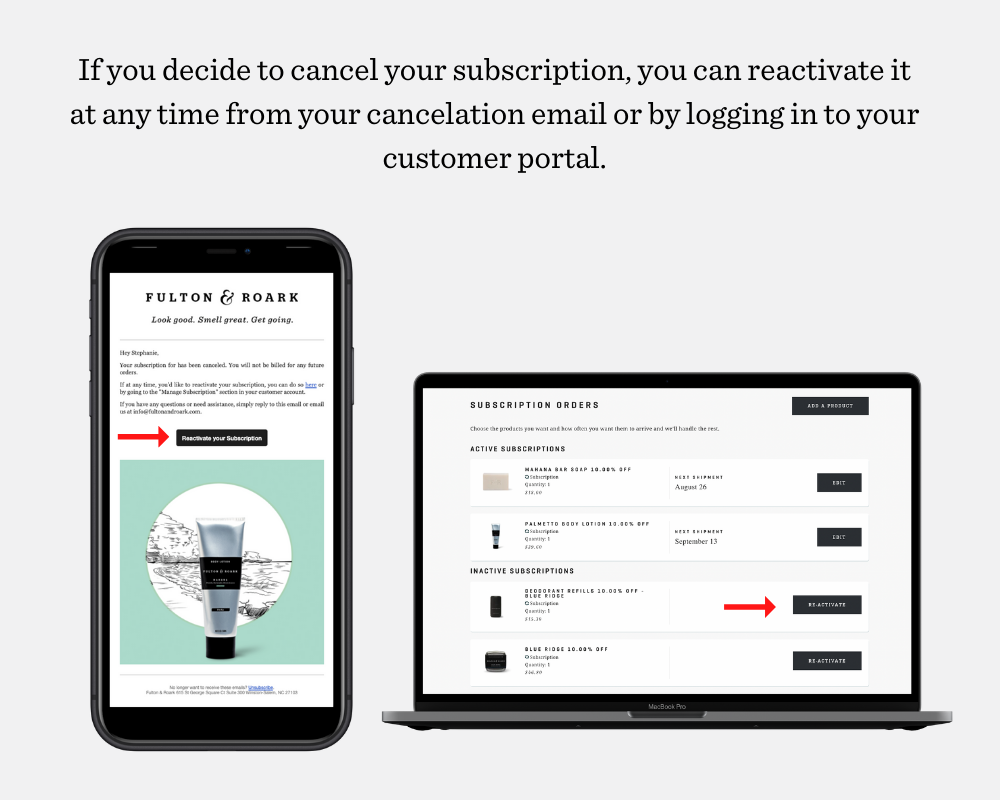 If you decide to cancel your subscription, you can reactivate it at any time from your cancelation email or by logging in to your customer portal.