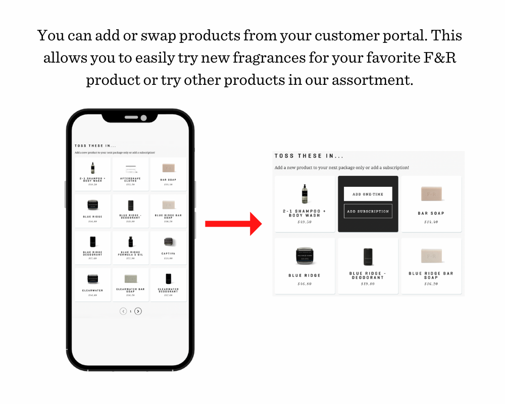 You can add or swap products from your customer portal. This allows you to easily try new fragrances for your favorite F&R product or try other products in our assortment.