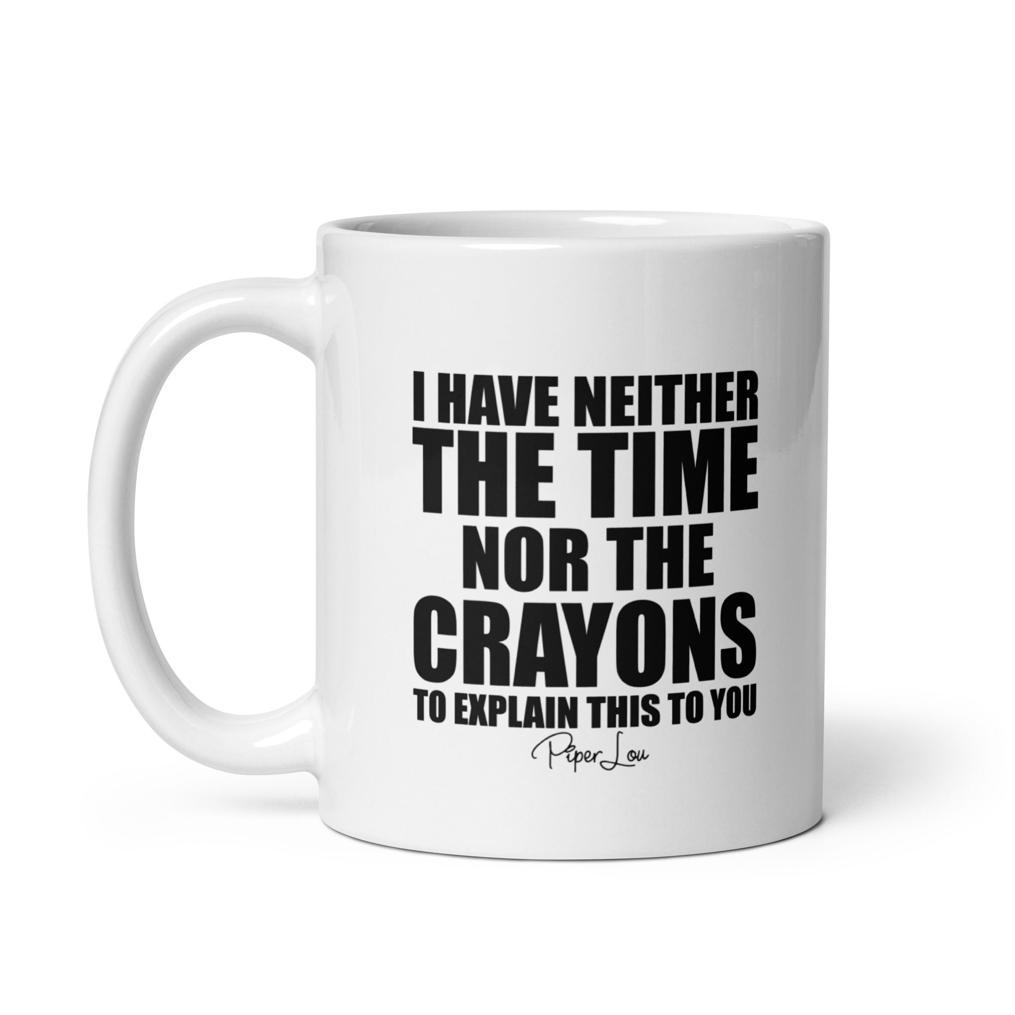 I Have Neither The Time Nor The Crayons Ceramic Coffee Mug