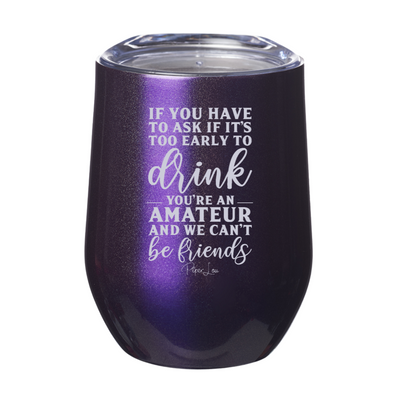 If You Have To Ask If It's Too Early To Drink Laser Etched Tumbler