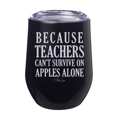 Because Teachers Cant Survive On Apples Alone Laser Etched Tumbler
