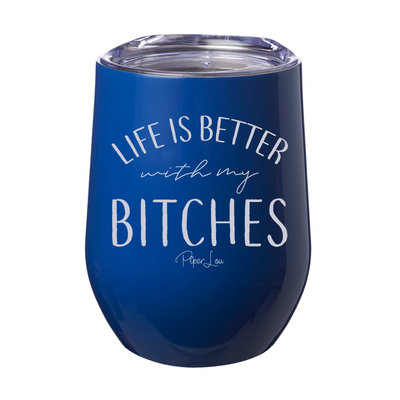 Life Is Better With My Bitches 12oz Stemless Wine Cup
