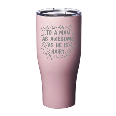 To A Man As Awesome As He Is Hairy Laser Etched Tumbler