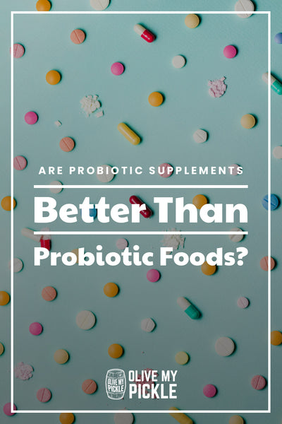 Are Probiotic Supplements Better Than Probiotic Foods?