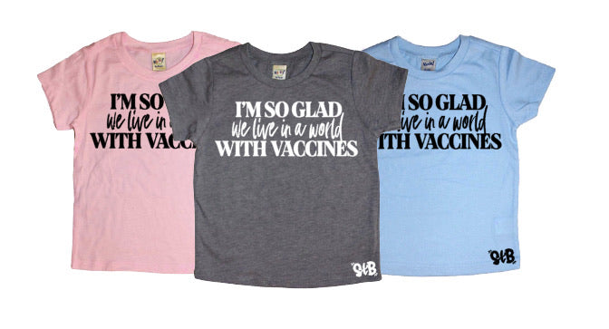 I鈥檓 So Glad we live in a world WITH VACCINES. Bodysuit or Tee