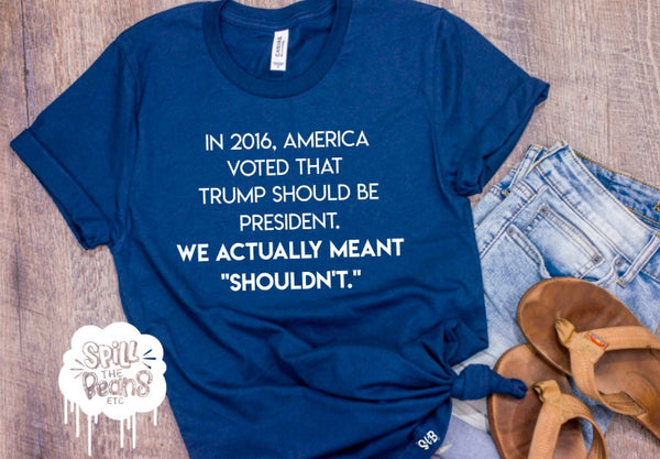 Trump Shouldn’t Be President Anti-Trump Adult Shirt | spillthebeansetc.com