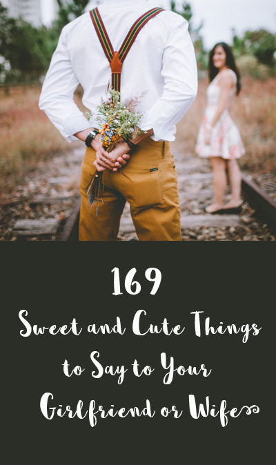 169 Sweet And Cute Things To Say To Your Girlfriend Or Wife Romantic Woot Hammy
