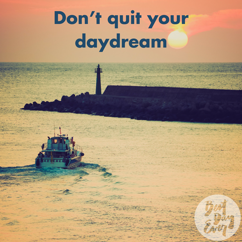 "Don't quit your daydream." Your daily inspiration is on the Best Day Ever blog.