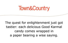 Town and Country Magazine: The quest for enlightenment just got tastier: each delicious Good Karmal candy comes wrapped in a paper bearing a wise saying.