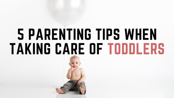 5 parenting tips when taking care of toddlers