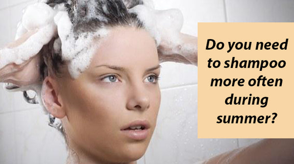 do you need to shampoo more in summer