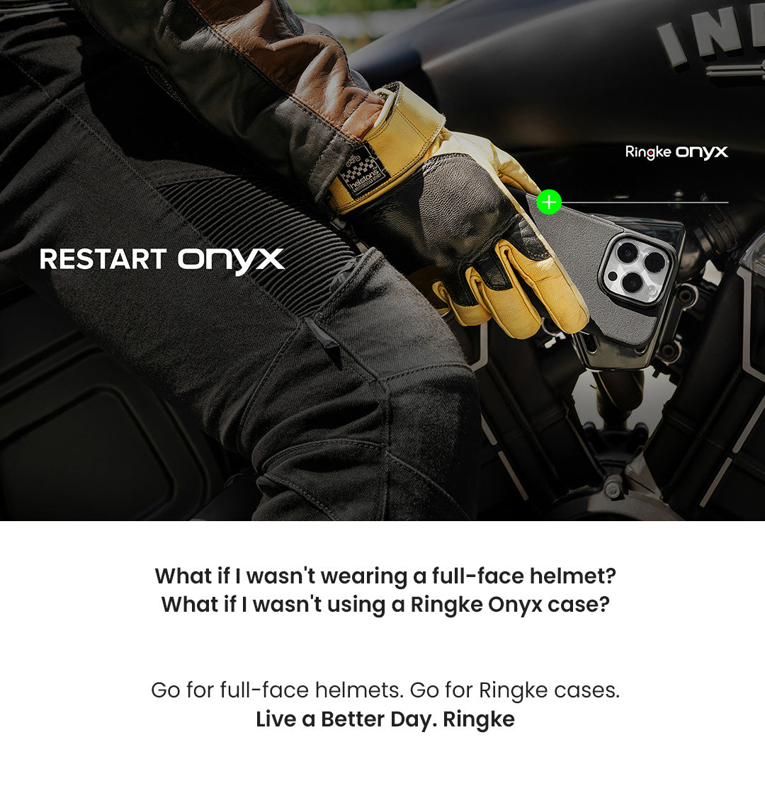 What if I wasn't wearing a full-face helmet? What if I wasn't using a Ringke Onyx case? Go for full-face helmets. Go for Ringke cases. Live a Better Day. Ringke