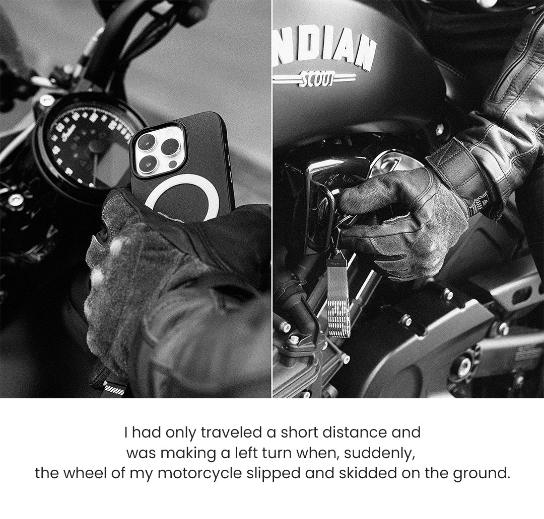 I had only traveled a short distance and was making left turn when, suddenly, the wheel of my motorcycle slipped and skidded on the ground.