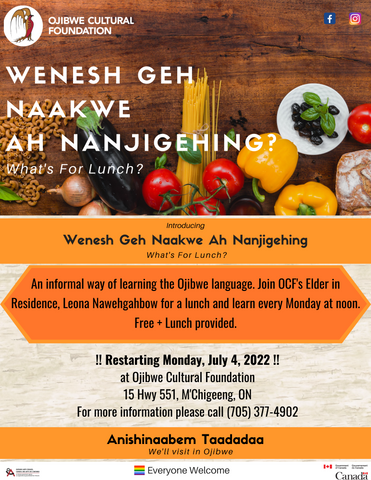 Wenesh Geh Naakwe Ah Nanjigehing (what's for lunch). A weekly Anishinaabemowin lunch and learn social every Monday at the Ojibwe Cultural Foundation