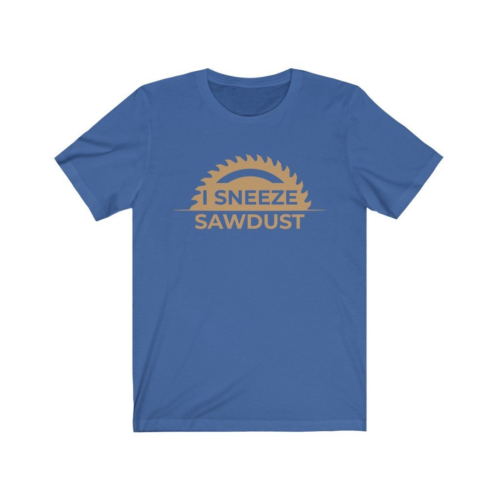 I Sneeze Sawdust Woodworking T-Shirt