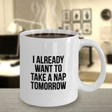 I Already Want to Take a Nap Tomorrow Funny Tea Mug