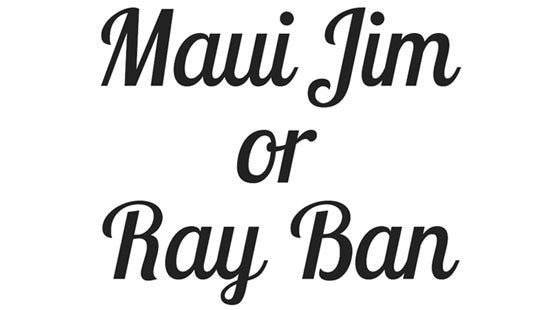 Maui Jim versus Ray Ban 