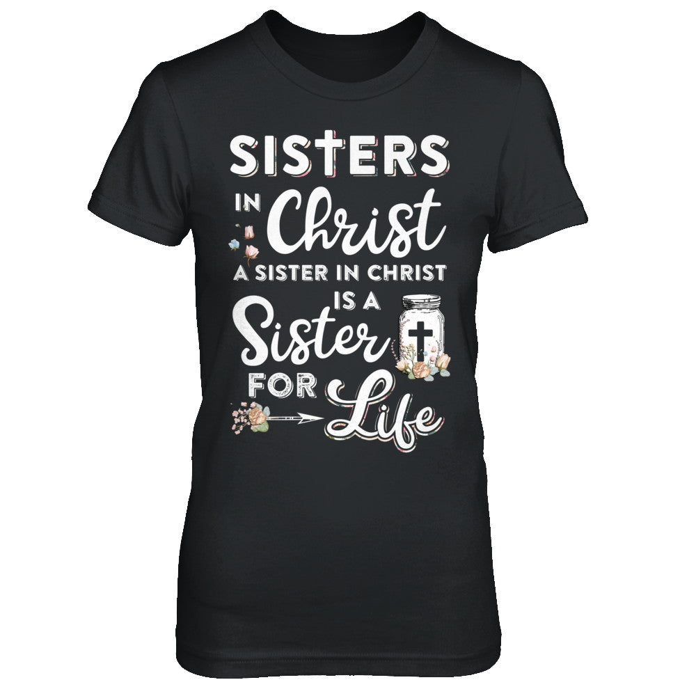 Sisters In Christ A Sister In Christ Is A Sister For Life Shirt ...