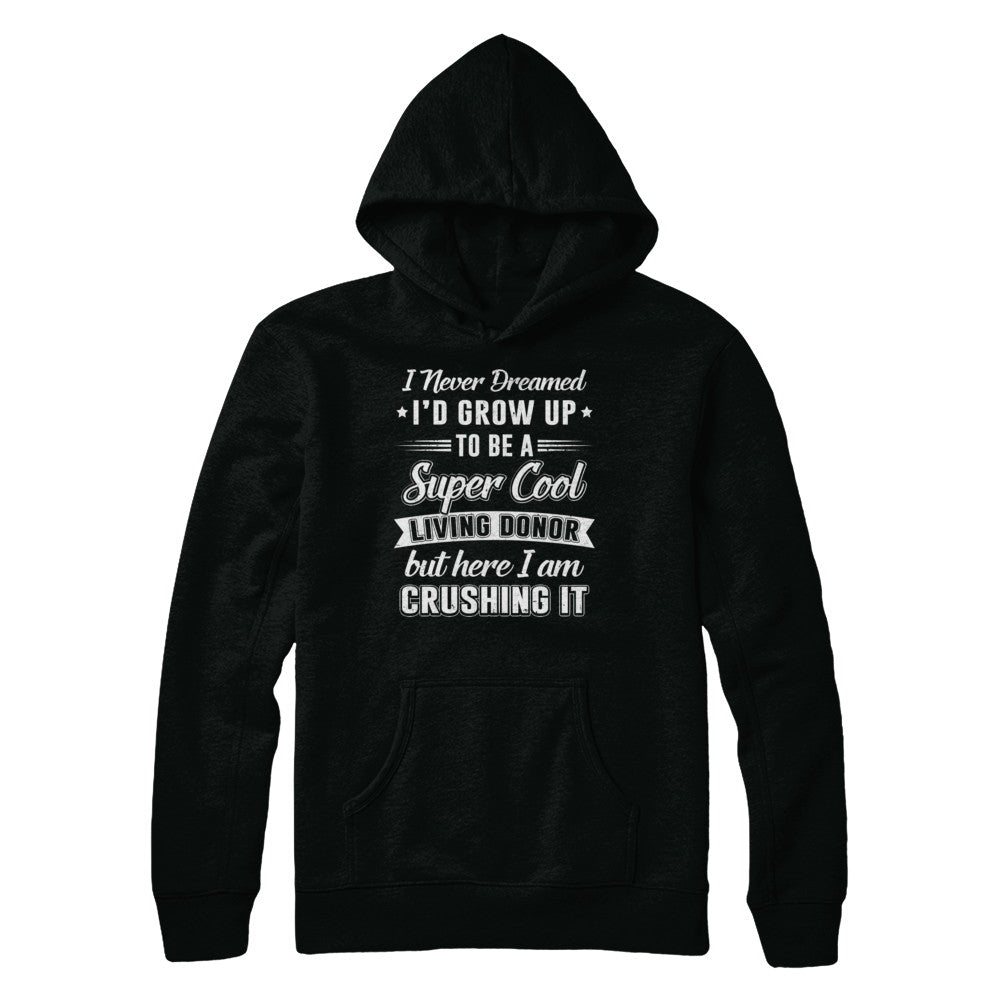 I'd Grow Up To Be A Super Cool Living Donor Transplant Shirt & Hoodie ...