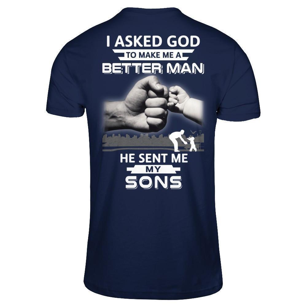 I Asked God To Make Me A Better Man He Sent Me My Sons Shirt & Hoodie ...