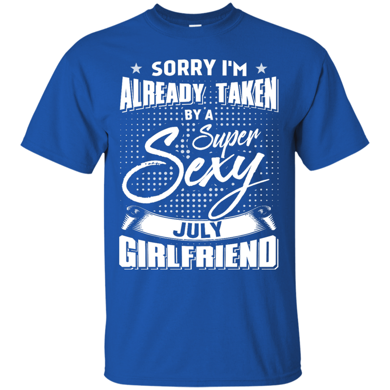Sorry I M Already Taken By A Super Sexy July Girlfriend Shirt And Hoodie