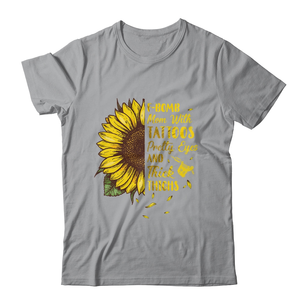 F-Bomb Mom Tattoos Pretty Eyes And Thick Thighs Sunflower Shirt & Tank ...