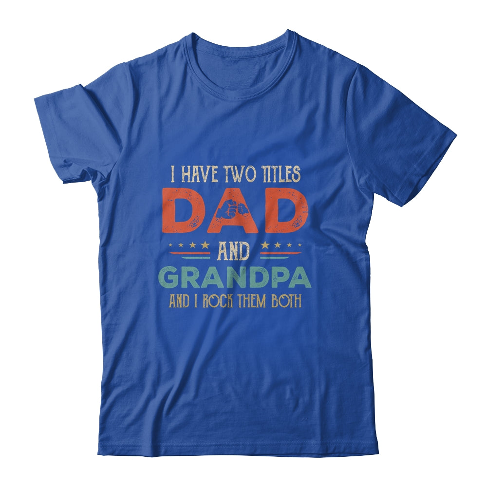 I Have Two Titles Dad And Grandpa Funny Father's Day Shirt & Hoodie ...