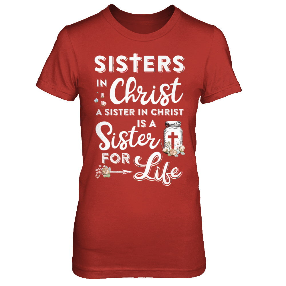 Sisters In Christ A Sister In Christ Is A Sister For Life Shirt ...