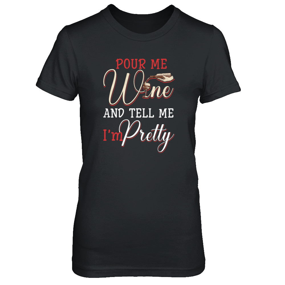 Pour Me Wine Tell Me I'm Pretty Shirt & Tank Top - Teecentury.com
