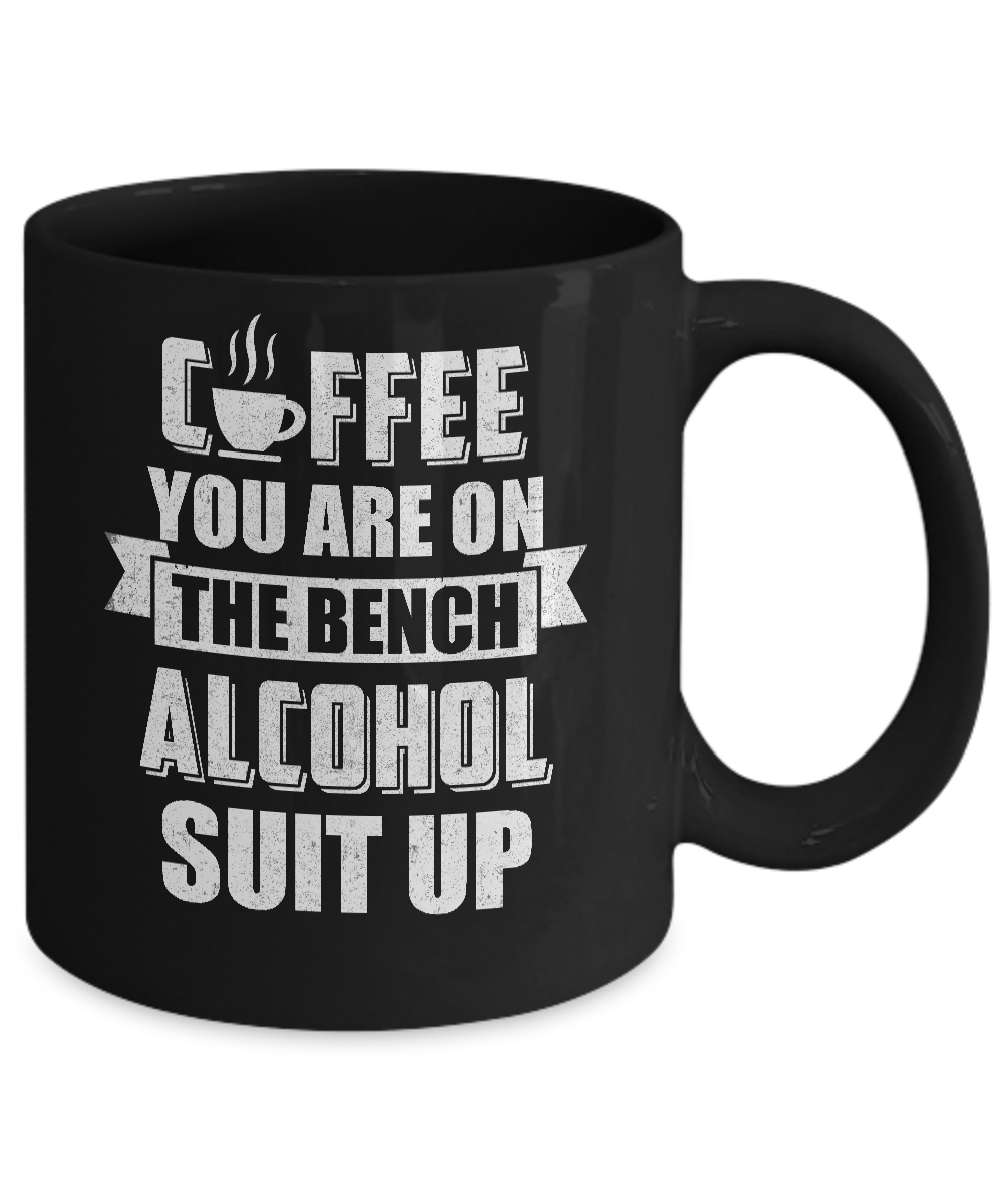 Coffee You Are On The Bench Alcohol Suit Up Mug 11oz Teecentury Com