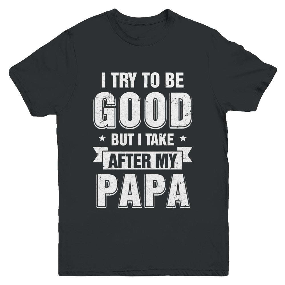Toddler Kids I Try To Be Good But I Take After My Papa Youth Shirt ...