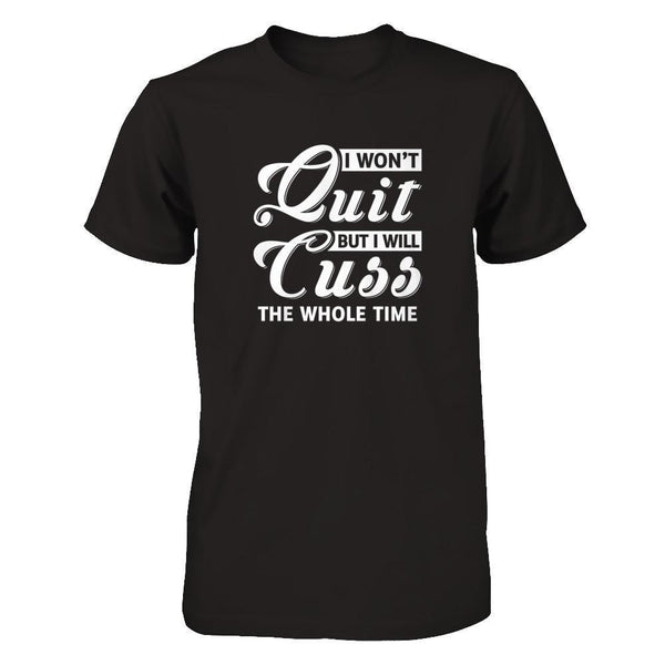 I Won't Quit But I Will Cuss The Whole Time Shirt & Tank Top ...