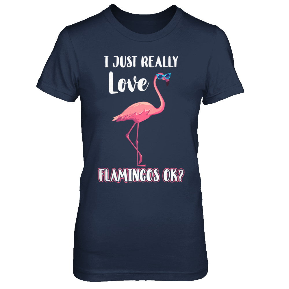 I Just Really Love Flamingos OK Shirt & Hoodie - Teecentury.com