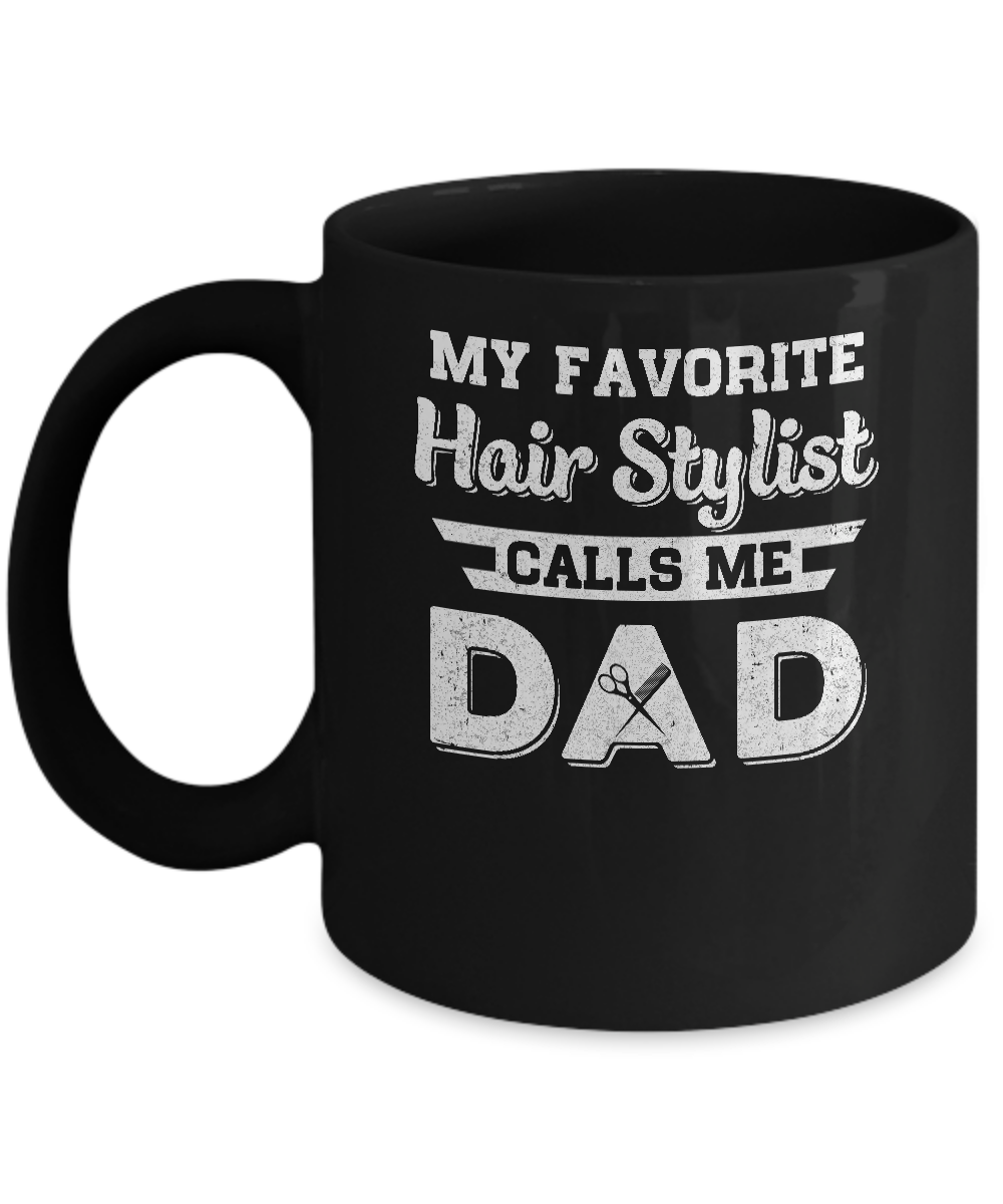 My Favorite Hair Stylist Calls Me Dad Fathers Day Gifts Mug 11oz