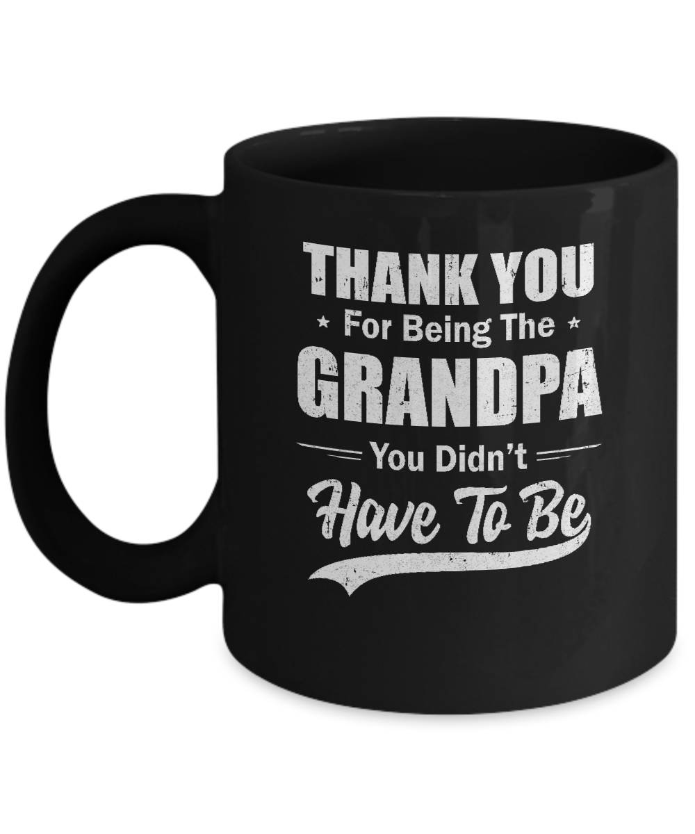 Download Thank You For Being The Grandpa You Didnt Have To Be Fathers Day Mug 11oz Teecentury Com