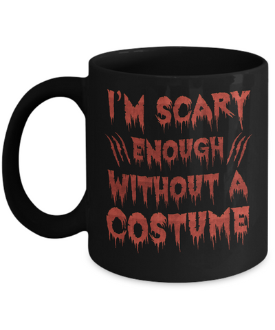 I'm Scary Enough Without A Costume Mug Coffee Mug | Teecentury.com