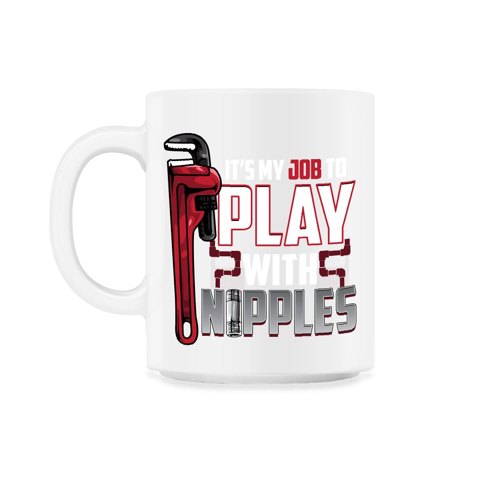 Play with Nipples Funny Plumber Pipefitter Design Gift graphic - 11oz Mug - White