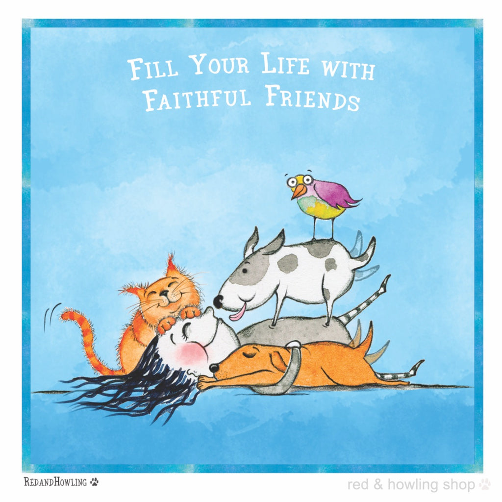  Fill Your Life With Faithful Friends  Archival Gicl e 
