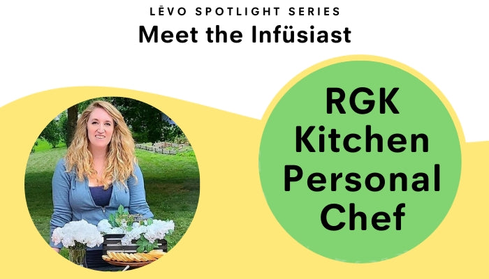 Infusiast spotlight with RGK Kitchen, personal chef making infused meals with LEVO