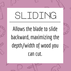 Sliding: Allows the blade to slide backward, maximizing the depth/width of wood you can cut.