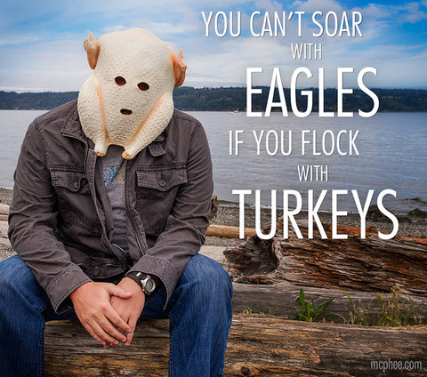 Motivational poster you can't soar with eagles when you flock with turkeys