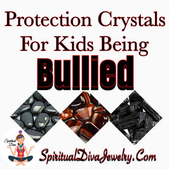 Protection Crystals For Kids Being Bullied - Spiritual Diva Jewelry