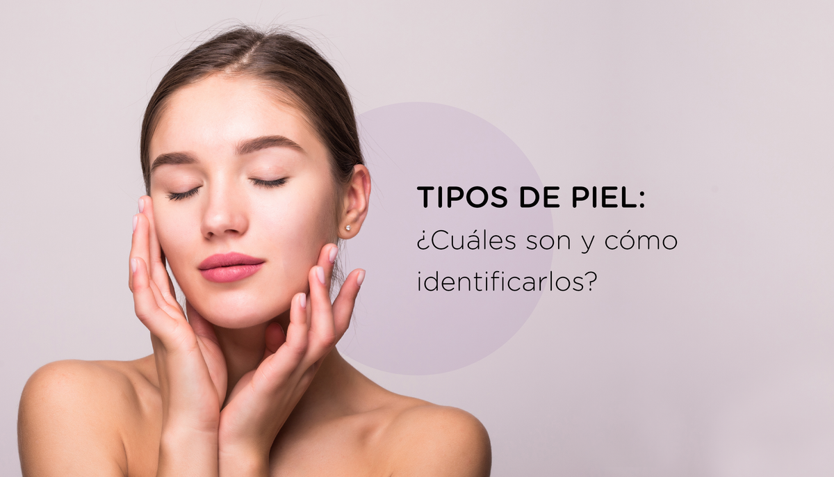 Tipos De Piel ¿cuáles Son Y Cómo Identificarlos 5569