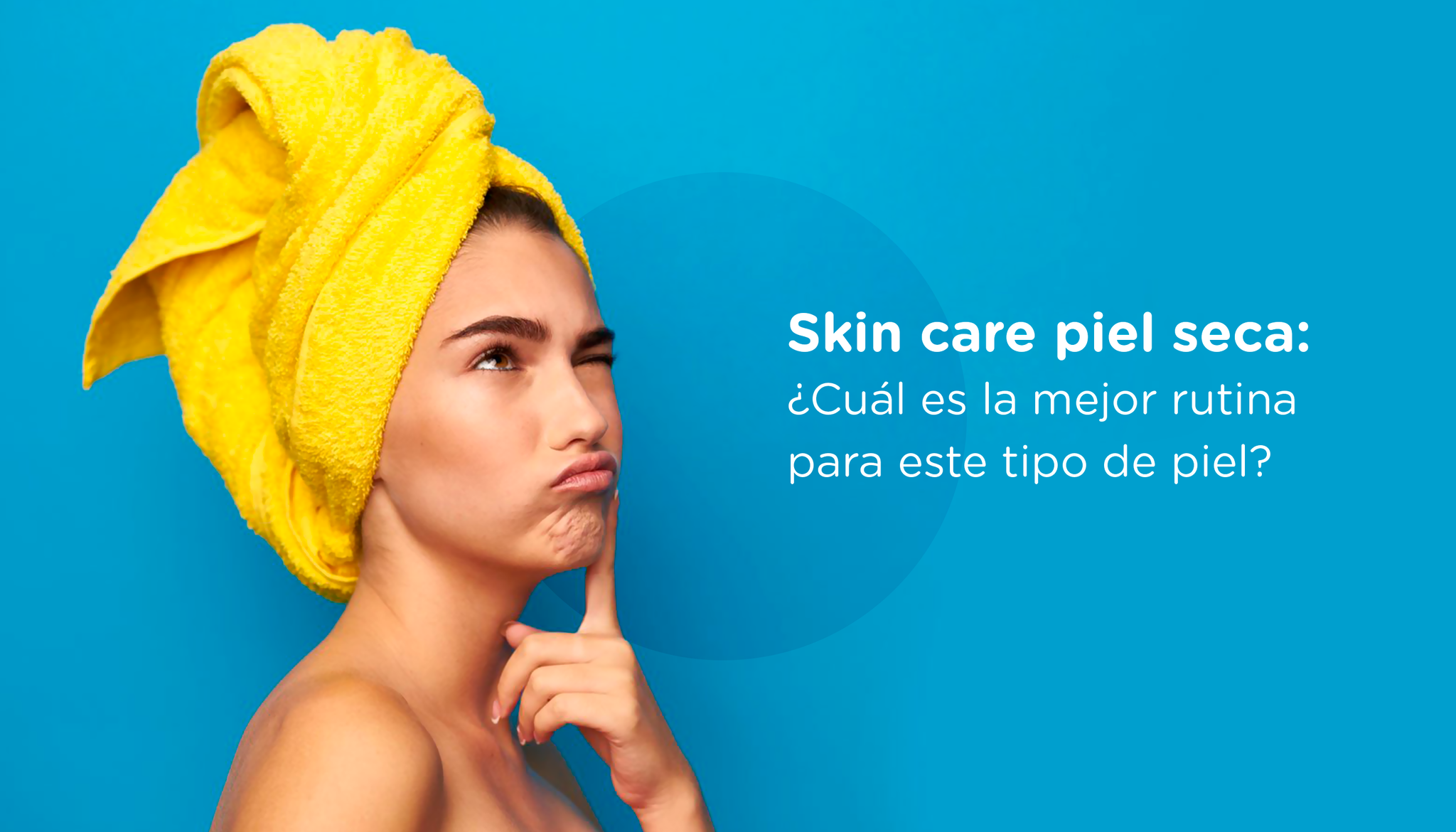 Portada - Skin care piel seca: ¿Cuál es la mejor rutina para este tipo de piel?