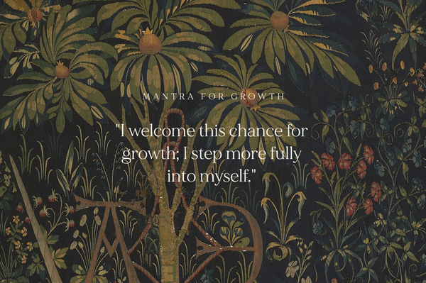 April's Mantra  "I welcome this chance for growth; I step more fully into myself." 