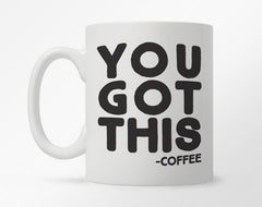 White coffee mug with "You got this -Coffee" in bold, black print