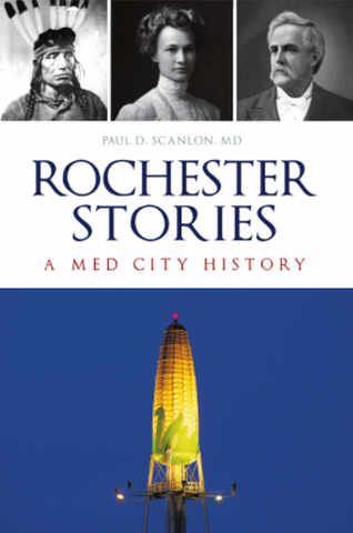 ROCHESTER STORIES: A Med City History by Paul Scanlon, MD