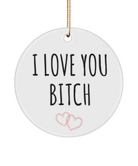 I Love You Bitch Ornament